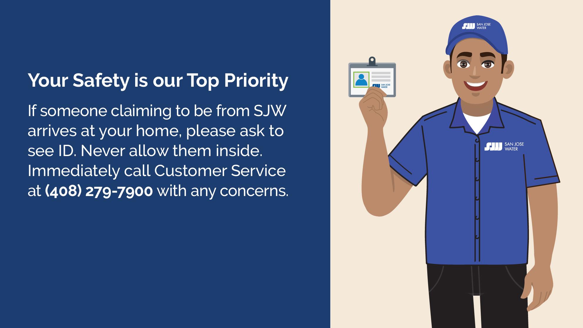 Graphic that reads if someone claiming to be from SJW arrives at your home, please ask to see id. Never allow them inside. Immediately call customer services at 408-279-7900 with any concerns. 
